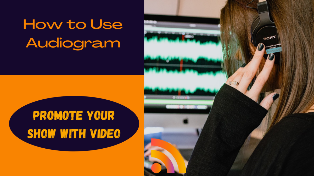 How to Use Audiogram to Promote Your Podcast