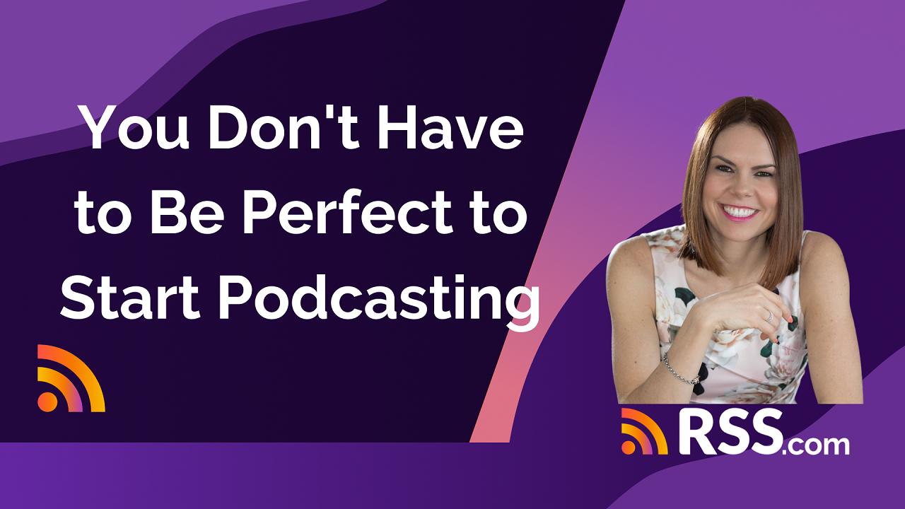 you don't have to be perfect to start podcasting